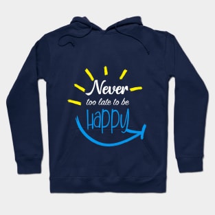 Never Too Late To Be Happy Hoodie